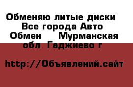 Обменяю литые диски  - Все города Авто » Обмен   . Мурманская обл.,Гаджиево г.